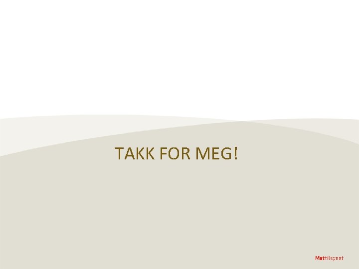 TAKK FOR MEG! TAKK FOR MEG!
