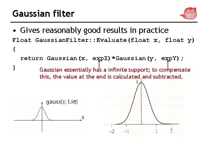 Gaussian filter • Gives reasonably good results in practice Float Gaussian. Filter: : Evaluate(float