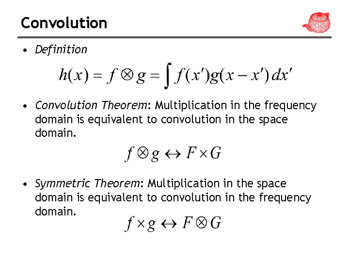 Convolution • Definition • Convolution Theorem: Multiplication in the frequency domain is equivalent to