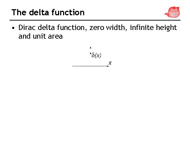 The delta function • Dirac delta function, zero width, infinite height and unit area