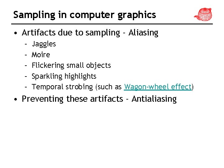 Sampling in computer graphics • Artifacts due to sampling - Aliasing – – –