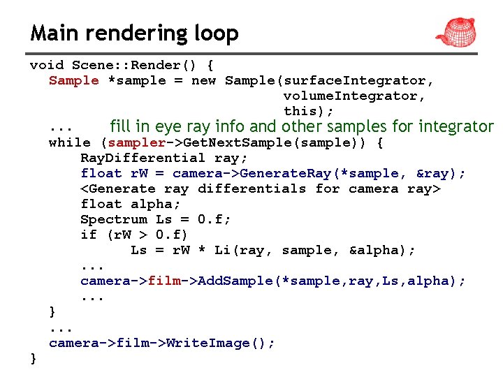 Main rendering loop void Scene: : Render() { Sample *sample = new Sample(surface. Integrator,