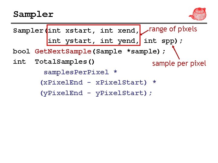 Sampler(int xstart, int xend, range of pixels int ystart, int yend, int spp); bool