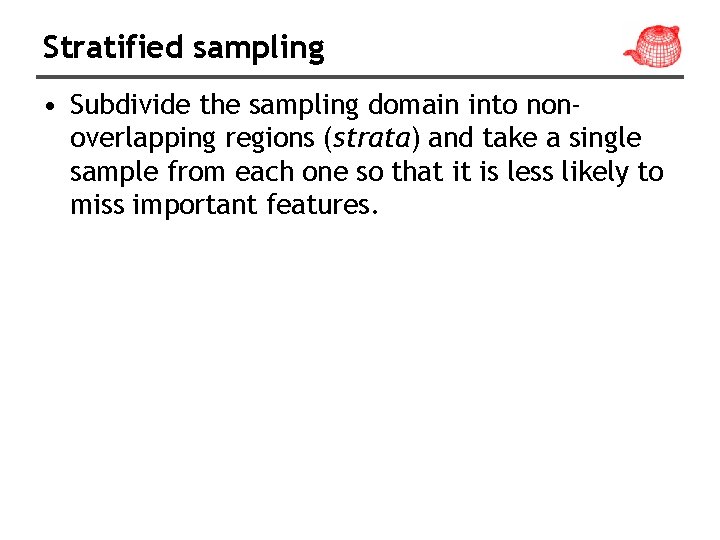 Stratified sampling • Subdivide the sampling domain into nonoverlapping regions (strata) and take a