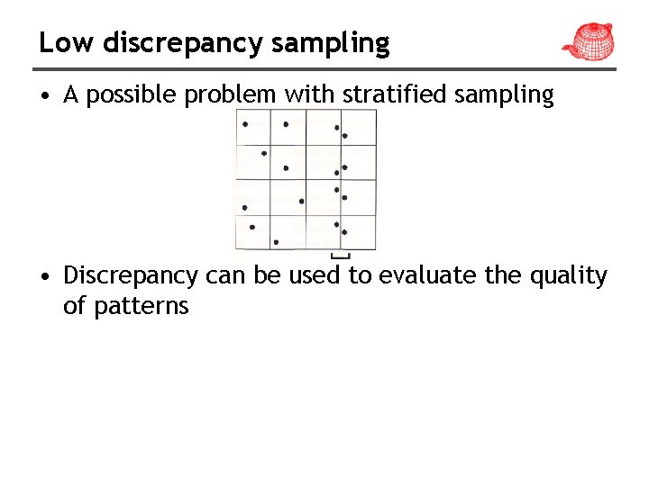 Low discrepancy sampling • A possible problem with stratified sampling • Discrepancy can be