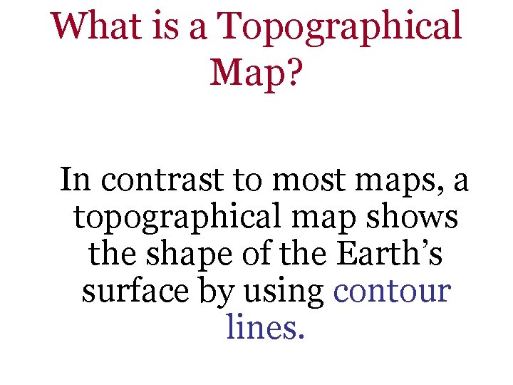 What is a Topographical Map? In contrast to most maps, a topographical map shows