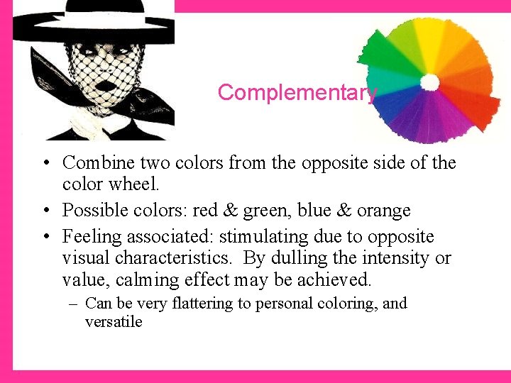 Complementary • Combine two colors from the opposite side of the color wheel. •