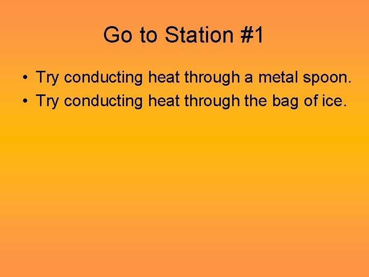 Go to Station #1 • Try conducting heat through a metal spoon. • Try