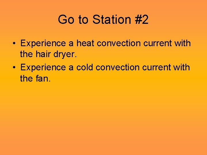 Go to Station #2 • Experience a heat convection current with the hair dryer.