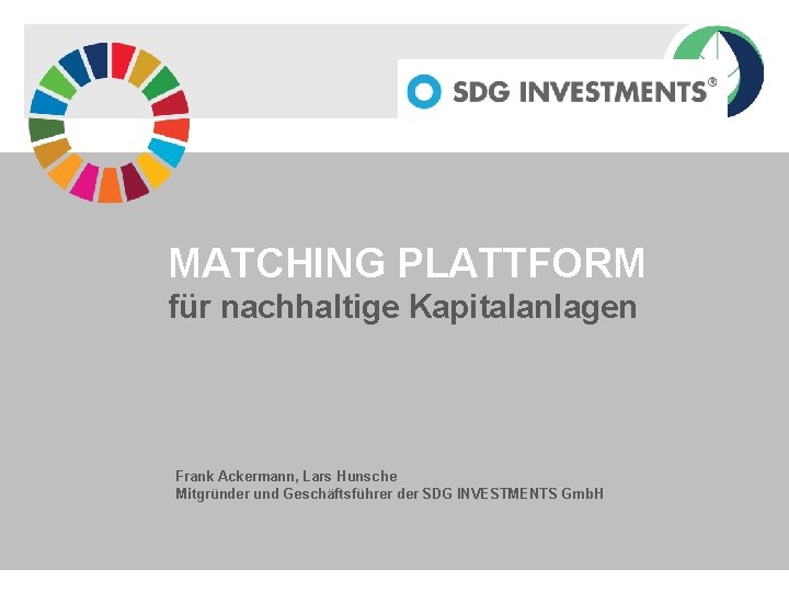 MATCHING PLATTFORM für nachhaltige Kapitalanlagen Frank Ackermann, Lars Hunsche Mitgründer und Geschäftsführer der SDG