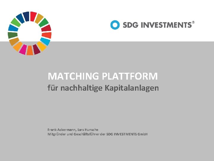 MATCHING PLATTFORM für nachhaltige Kapitalanlagen Frank Ackermann, Lars Hunsche Mitgründer und Geschäftsführer der SDG