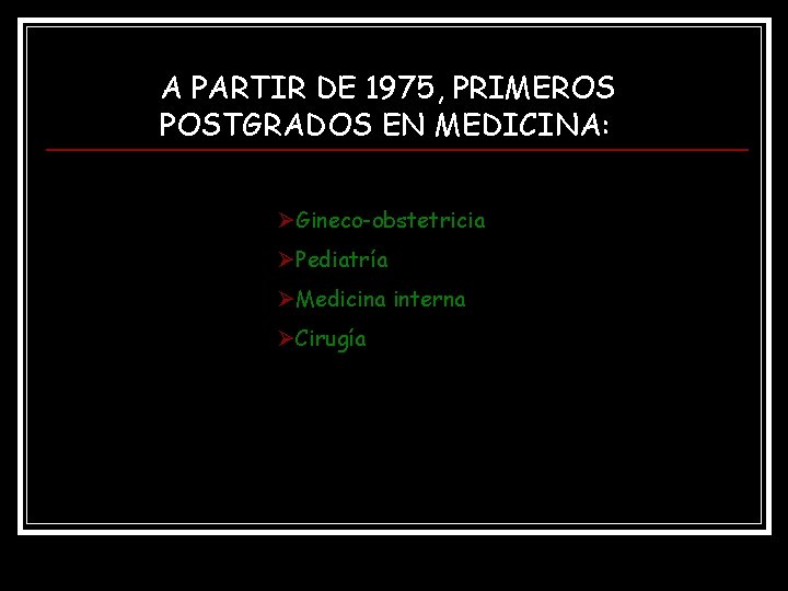 A PARTIR DE 1975, PRIMEROS POSTGRADOS EN MEDICINA: ØGineco-obstetricia ØPediatría ØMedicina interna ØCirugía A PARTIR DE 1975, PRIMEROS POSTGRADOS EN MEDICINA: ØGineco-obstetricia ØPediatría ØMedicina interna ØCirugía