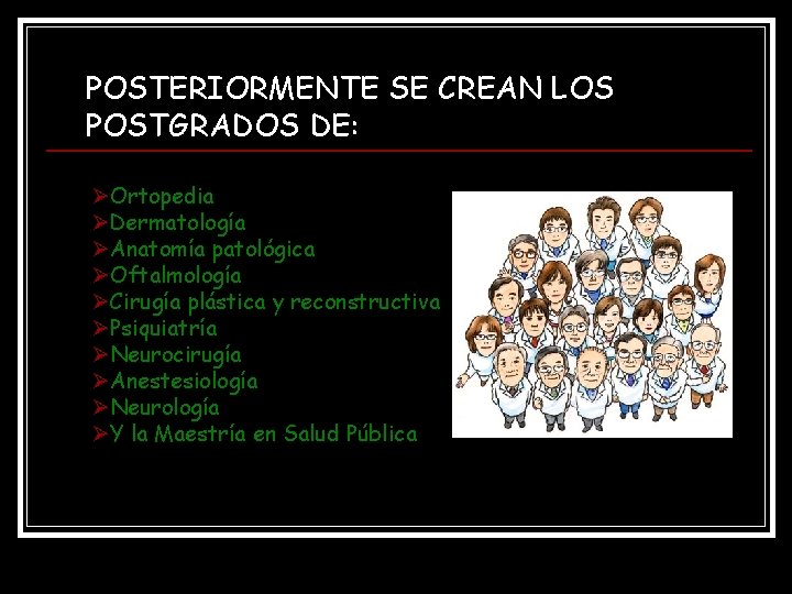 POSTERIORMENTE SE CREAN LOS POSTGRADOS DE: ØOrtopedia ØDermatología ØAnatomía patológica ØOftalmología ØCirugía plástica y POSTERIORMENTE SE CREAN LOS POSTGRADOS DE: ØOrtopedia ØDermatología ØAnatomía patológica ØOftalmología ØCirugía plástica y