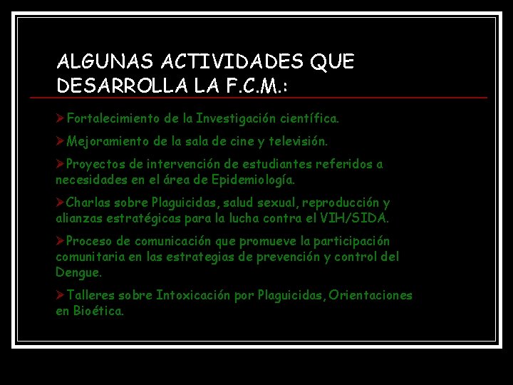 ALGUNAS ACTIVIDADES QUE DESARROLLA LA F. C. M. : ØFortalecimiento de la Investigación científica. ALGUNAS ACTIVIDADES QUE DESARROLLA LA F. C. M. : ØFortalecimiento de la Investigación científica.