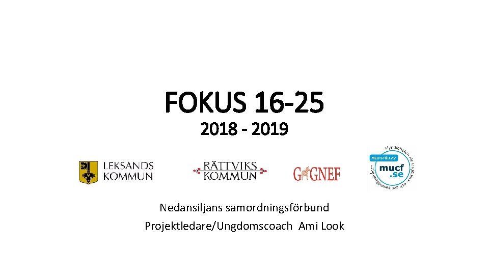 FOKUS 16 -25 2018 - 2019 Nedansiljans samordningsförbund Projektledare/Ungdomscoach Ami Look 