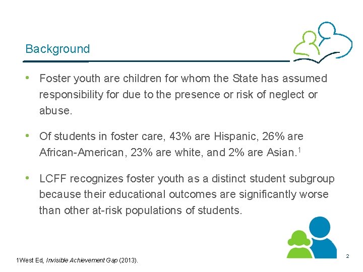 Background • Foster youth are children for whom the State has assumed responsibility for