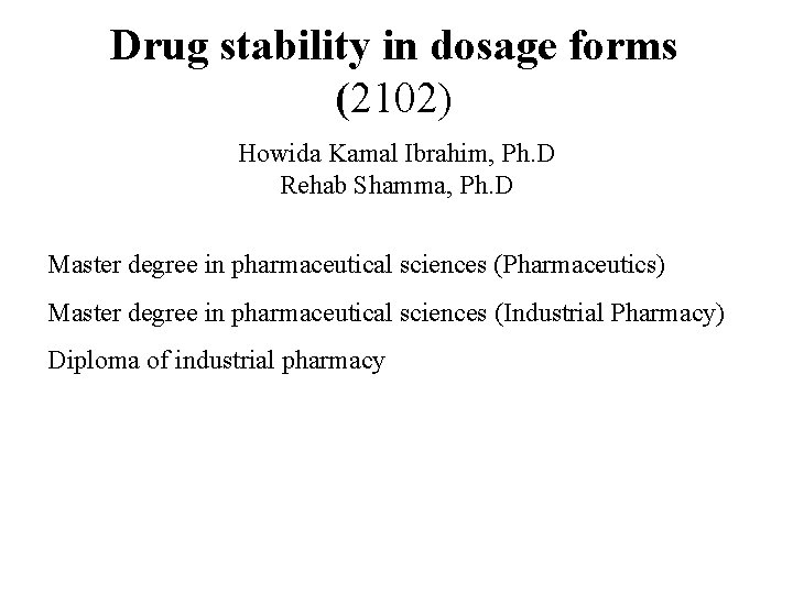 Drug stability in dosage forms (2102) Howida Kamal Ibrahim, Ph. D Rehab Shamma, Ph.