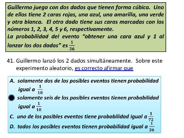  41. Guillermo lanzó los 2 dados simultáneamente. Sobre este experimento aleatorio, es correcto