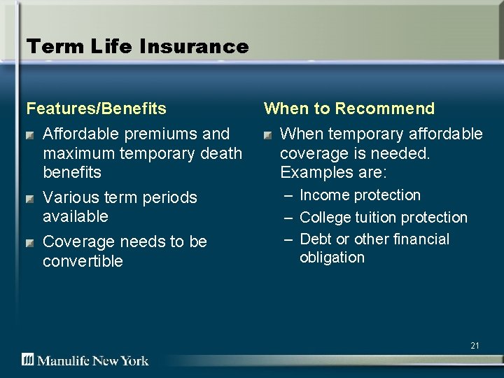 Term Life Insurance Features/Benefits Affordable premiums and maximum temporary death benefits Various term periods