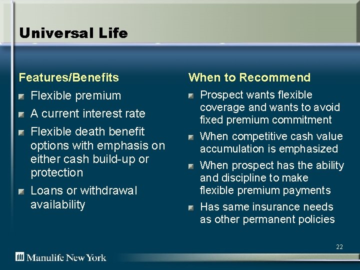 Universal Life Features/Benefits Flexible premium A current interest rate Flexible death benefit options with