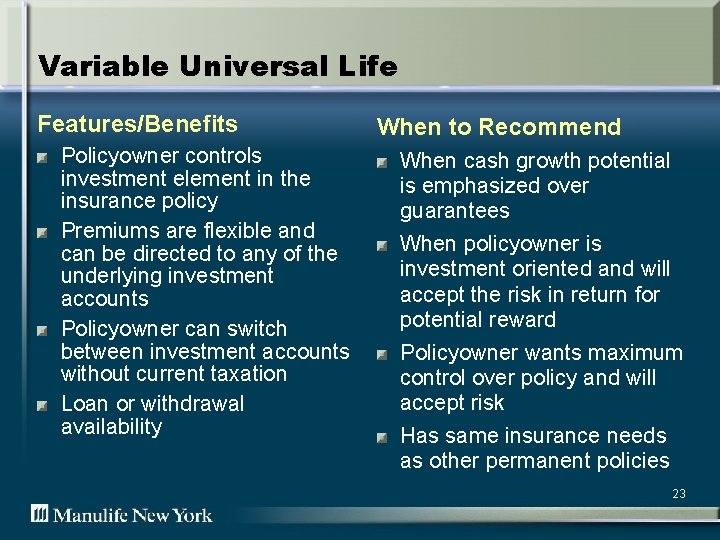 Variable Universal Life Features/Benefits Policyowner controls investment element in the insurance policy Premiums are