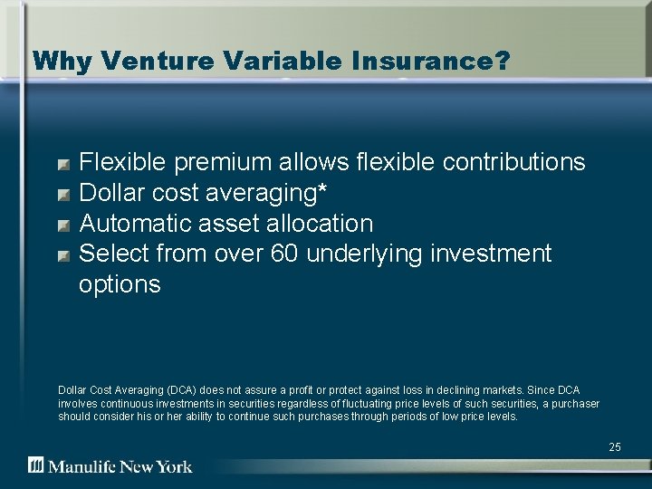 Why Venture Variable Insurance? Flexible premium allows flexible contributions Dollar cost averaging* Automatic asset