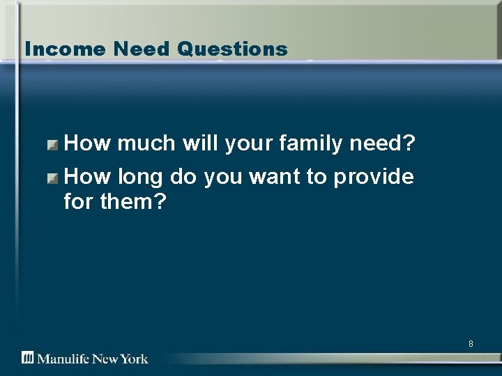 Income Need Questions How much will your family need? How long do you want