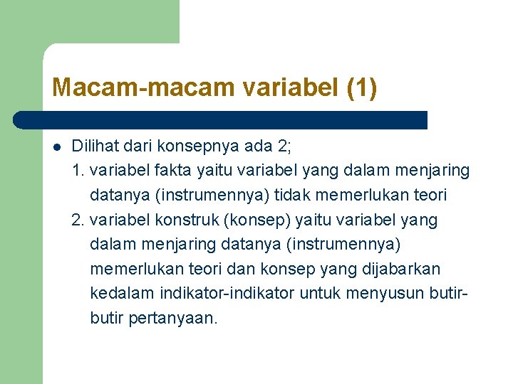 Macam-macam variabel (1) l Dilihat dari konsepnya ada 2; 1. variabel fakta yaitu variabel Macam-macam variabel (1) l Dilihat dari konsepnya ada 2; 1. variabel fakta yaitu variabel