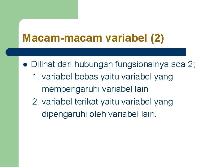 Macam-macam variabel (2) l Dilihat dari hubungan fungsionalnya ada 2; 1. variabel bebas yaitu Macam-macam variabel (2) l Dilihat dari hubungan fungsionalnya ada 2; 1. variabel bebas yaitu