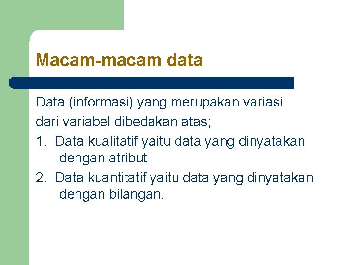 Macam-macam data Data (informasi) yang merupakan variasi dari variabel dibedakan atas; 1. Data kualitatif Macam-macam data Data (informasi) yang merupakan variasi dari variabel dibedakan atas; 1. Data kualitatif