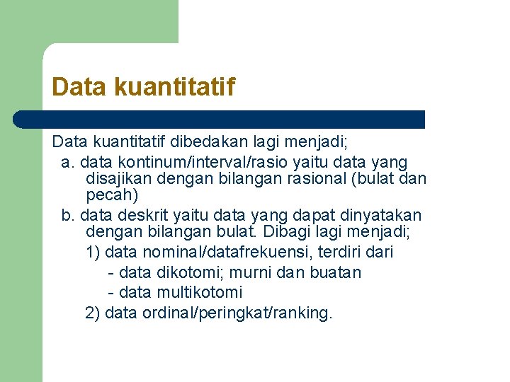 Data kuantitatif dibedakan lagi menjadi; a. data kontinum/interval/rasio yaitu data yang disajikan dengan bilangan Data kuantitatif dibedakan lagi menjadi; a. data kontinum/interval/rasio yaitu data yang disajikan dengan bilangan