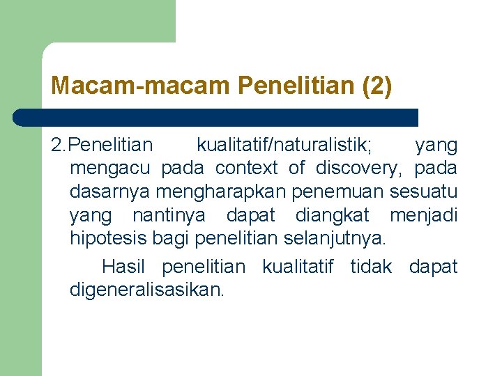 Macam-macam Penelitian (2) 2. Penelitian kualitatif/naturalistik; yang mengacu pada context of discovery, pada dasarnya Macam-macam Penelitian (2) 2. Penelitian kualitatif/naturalistik; yang mengacu pada context of discovery, pada dasarnya