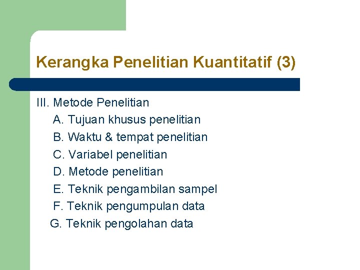 Kerangka Penelitian Kuantitatif (3) III. Metode Penelitian A. Tujuan khusus penelitian B. Waktu & Kerangka Penelitian Kuantitatif (3) III. Metode Penelitian A. Tujuan khusus penelitian B. Waktu &