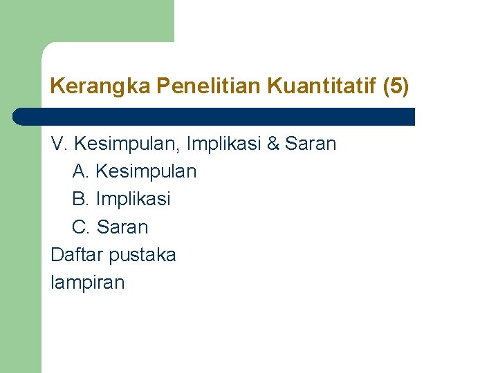 Kerangka Penelitian Kuantitatif (5) V. Kesimpulan, Implikasi & Saran A. Kesimpulan B. Implikasi C. Kerangka Penelitian Kuantitatif (5) V. Kesimpulan, Implikasi & Saran A. Kesimpulan B. Implikasi C.