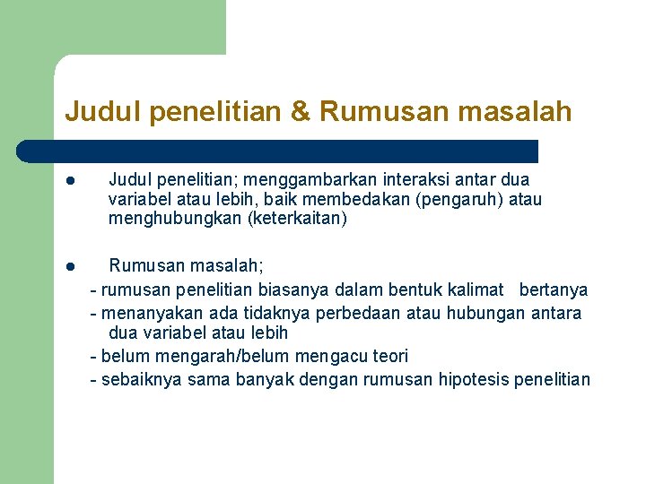 Judul penelitian & Rumusan masalah l l Judul penelitian; menggambarkan interaksi antar dua variabel Judul penelitian & Rumusan masalah l l Judul penelitian; menggambarkan interaksi antar dua variabel