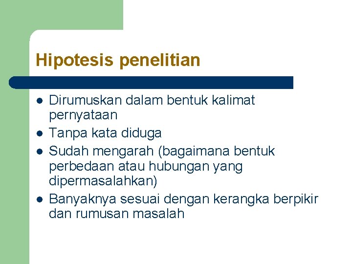 Hipotesis penelitian l l Dirumuskan dalam bentuk kalimat pernyataan Tanpa kata diduga Sudah mengarah Hipotesis penelitian l l Dirumuskan dalam bentuk kalimat pernyataan Tanpa kata diduga Sudah mengarah