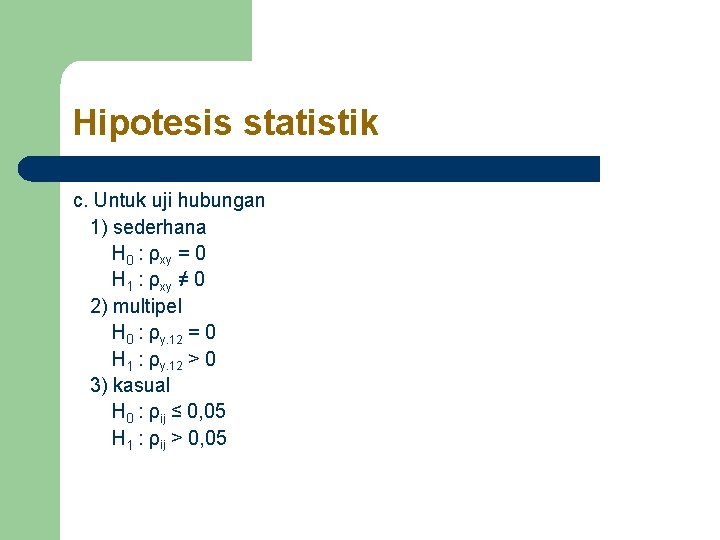 Hipotesis statistik c. Untuk uji hubungan 1) sederhana H 0 : ρxy = 0 Hipotesis statistik c. Untuk uji hubungan 1) sederhana H 0 : ρxy = 0