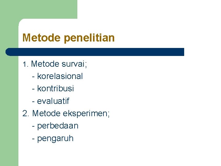 Metode penelitian 1. Metode survai; - korelasional - kontribusi - evaluatif 2. Metode eksperimen; Metode penelitian 1. Metode survai; - korelasional - kontribusi - evaluatif 2. Metode eksperimen;