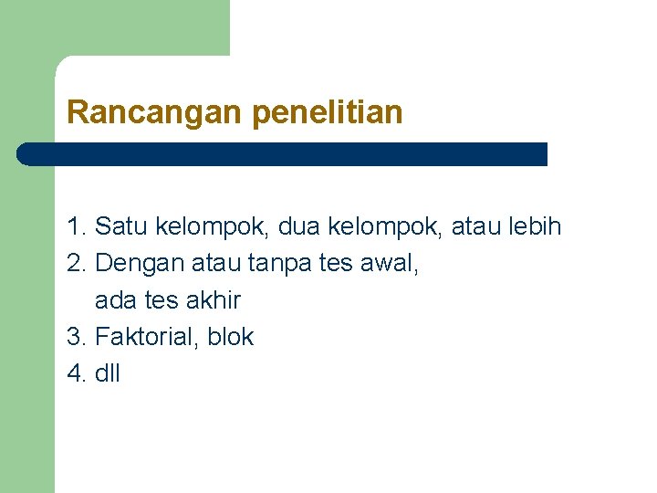 Rancangan penelitian 1. Satu kelompok, dua kelompok, atau lebih 2. Dengan atau tanpa tes Rancangan penelitian 1. Satu kelompok, dua kelompok, atau lebih 2. Dengan atau tanpa tes
