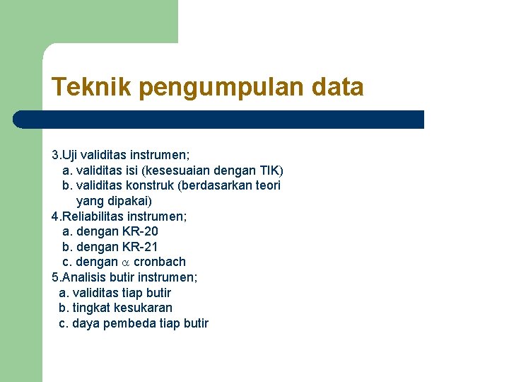 Teknik pengumpulan data 3. Uji validitas instrumen; a. validitas isi (kesesuaian dengan TIK) b. Teknik pengumpulan data 3. Uji validitas instrumen; a. validitas isi (kesesuaian dengan TIK) b.