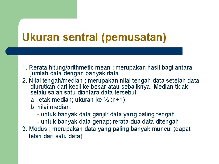 Ukuran sentral (pemusatan). 1. Rerata hitung/arithmetic mean ; merupakan hasil bagi antara jumlah data Ukuran sentral (pemusatan). 1. Rerata hitung/arithmetic mean ; merupakan hasil bagi antara jumlah data