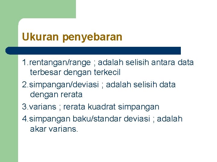 Ukuran penyebaran 1. rentangan/range ; adalah selisih antara data terbesar dengan terkecil 2. simpangan/deviasi Ukuran penyebaran 1. rentangan/range ; adalah selisih antara data terbesar dengan terkecil 2. simpangan/deviasi