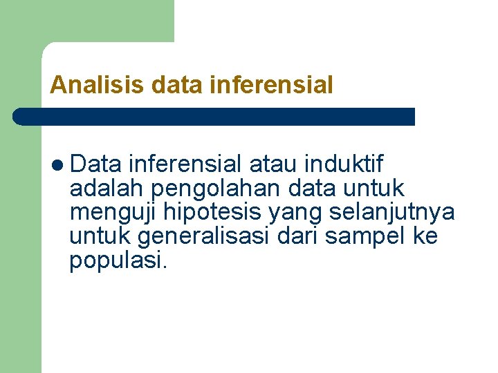 Analisis data inferensial l Data inferensial atau induktif adalah pengolahan data untuk menguji hipotesis Analisis data inferensial l Data inferensial atau induktif adalah pengolahan data untuk menguji hipotesis