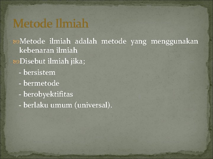 Metode Ilmiah Metode ilmiah adalah metode yang menggunakan kebenaran ilmiah Disebut ilmiah jika; - Metode Ilmiah Metode ilmiah adalah metode yang menggunakan kebenaran ilmiah Disebut ilmiah jika; -