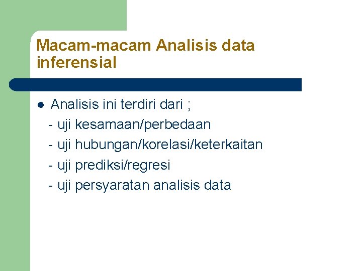 Macam-macam Analisis data inferensial l Analisis ini terdiri dari ; - uji kesamaan/perbedaan - Macam-macam Analisis data inferensial l Analisis ini terdiri dari ; - uji kesamaan/perbedaan -