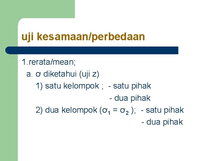 uji kesamaan/perbedaan 1. rerata/mean; a. ơ diketahui (uji z) 1) satu kelompok ; - uji kesamaan/perbedaan 1. rerata/mean; a. ơ diketahui (uji z) 1) satu kelompok ; -
