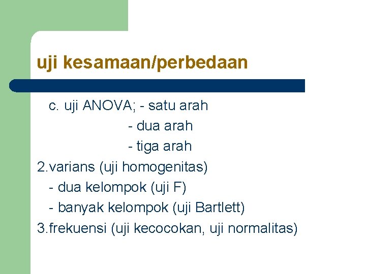 uji kesamaan/perbedaan c. uji ANOVA; - satu arah - dua arah - tiga arah uji kesamaan/perbedaan c. uji ANOVA; - satu arah - dua arah - tiga arah