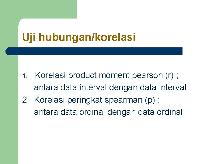 Uji hubungan/korelasi Korelasi product moment pearson (r) ; antara data interval dengan data interval Uji hubungan/korelasi Korelasi product moment pearson (r) ; antara data interval dengan data interval