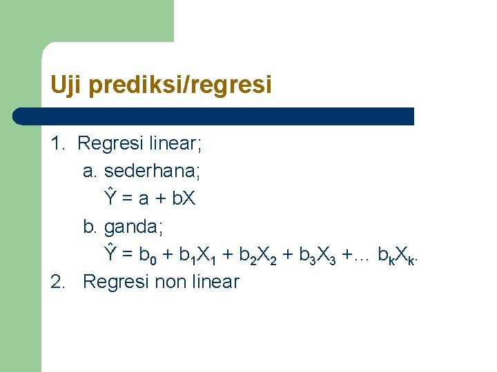 Uji prediksi/regresi 1. Regresi linear; a. sederhana; Ŷ = a + b. X b. Uji prediksi/regresi 1. Regresi linear; a. sederhana; Ŷ = a + b. X b.