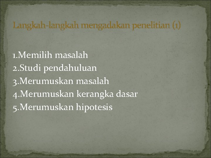 Langkah-langkah mengadakan penelitian (1) 1. Memilih masalah 2. Studi pendahuluan 3. Merumuskan masalah 4. Langkah-langkah mengadakan penelitian (1) 1. Memilih masalah 2. Studi pendahuluan 3. Merumuskan masalah 4.
